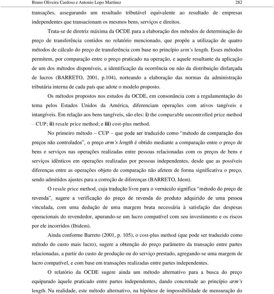 Trata-se de diretriz máxima da OCDE para a elaboração dos métodos de determinação do preço de transferência contidos no relatório mencionado, que propõe a utilização de quatro métodos de cálculo do