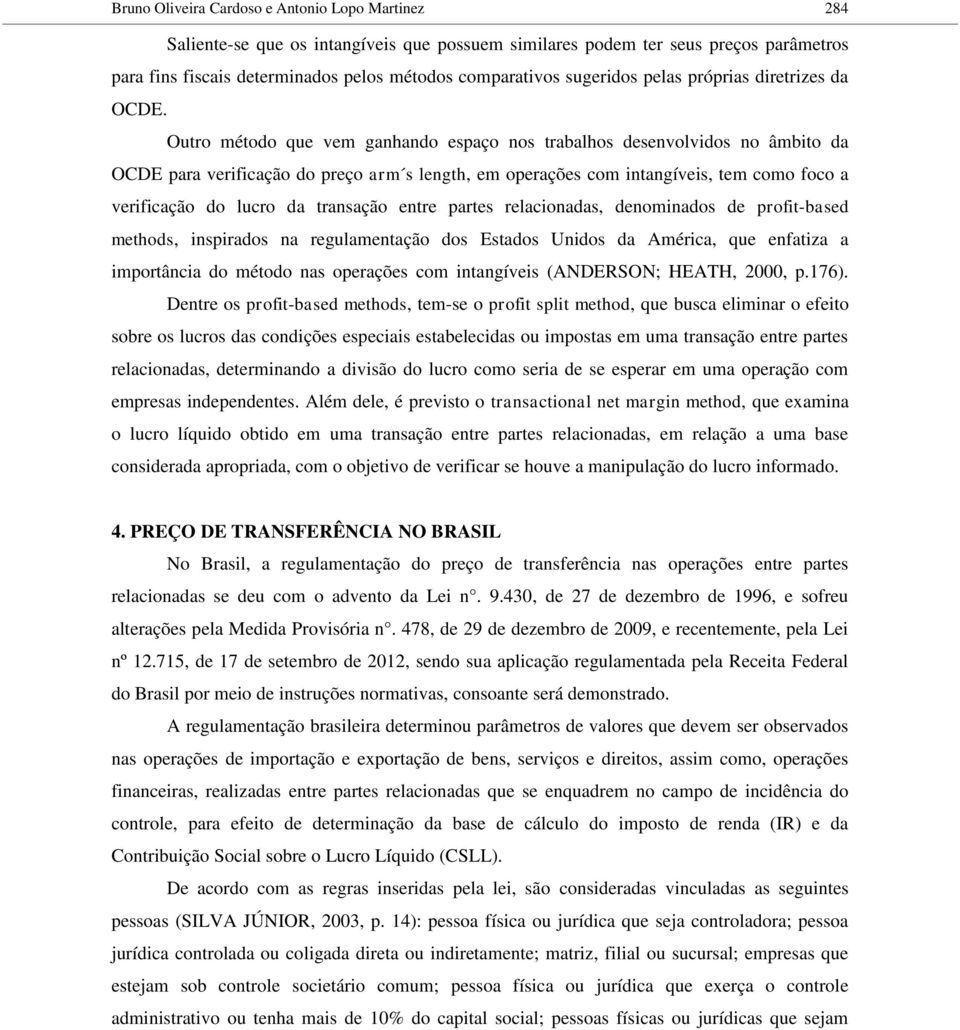 Outro método que vem ganhando espaço nos trabalhos desenvolvidos no âmbito da OCDE para verificação do preço arm s length, em operações com intangíveis, tem como foco a verificação do lucro da