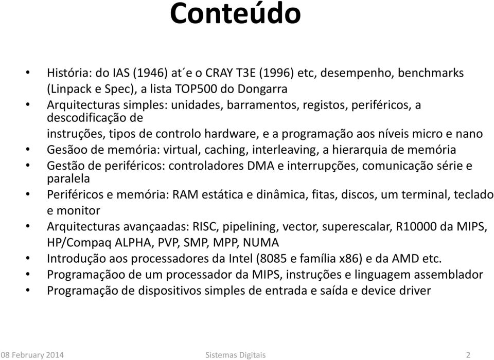 controladores DMA e interrupções, comunicação série e paralela Periféricos e memória: RAM estática e dinâmica, fitas, discos, um terminal, teclado e monitor Arquitecturas avançaadas: RISC,