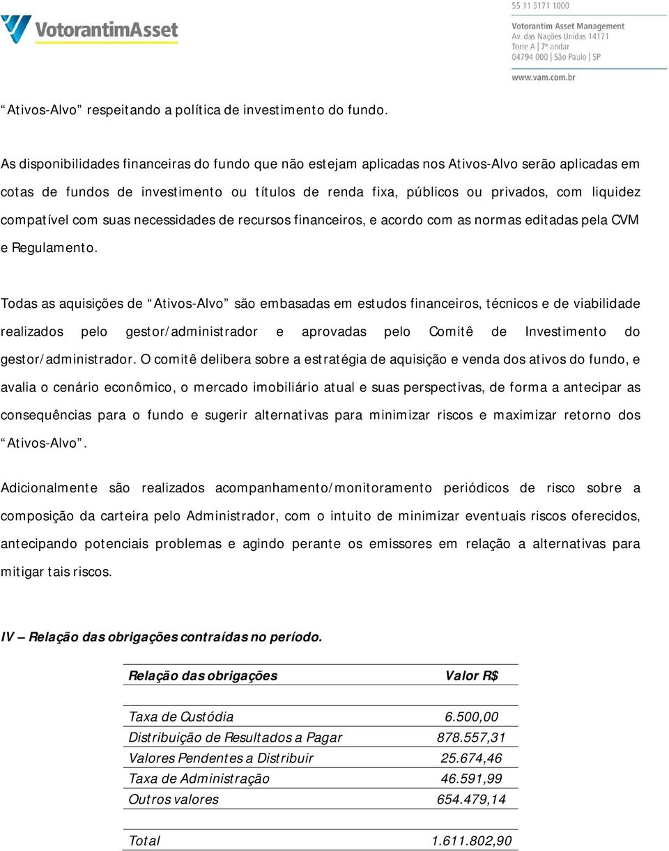 compatível com suas necessidades de recursos financeiros, e acordo com as normas editadas pela CVM e Regulamento.