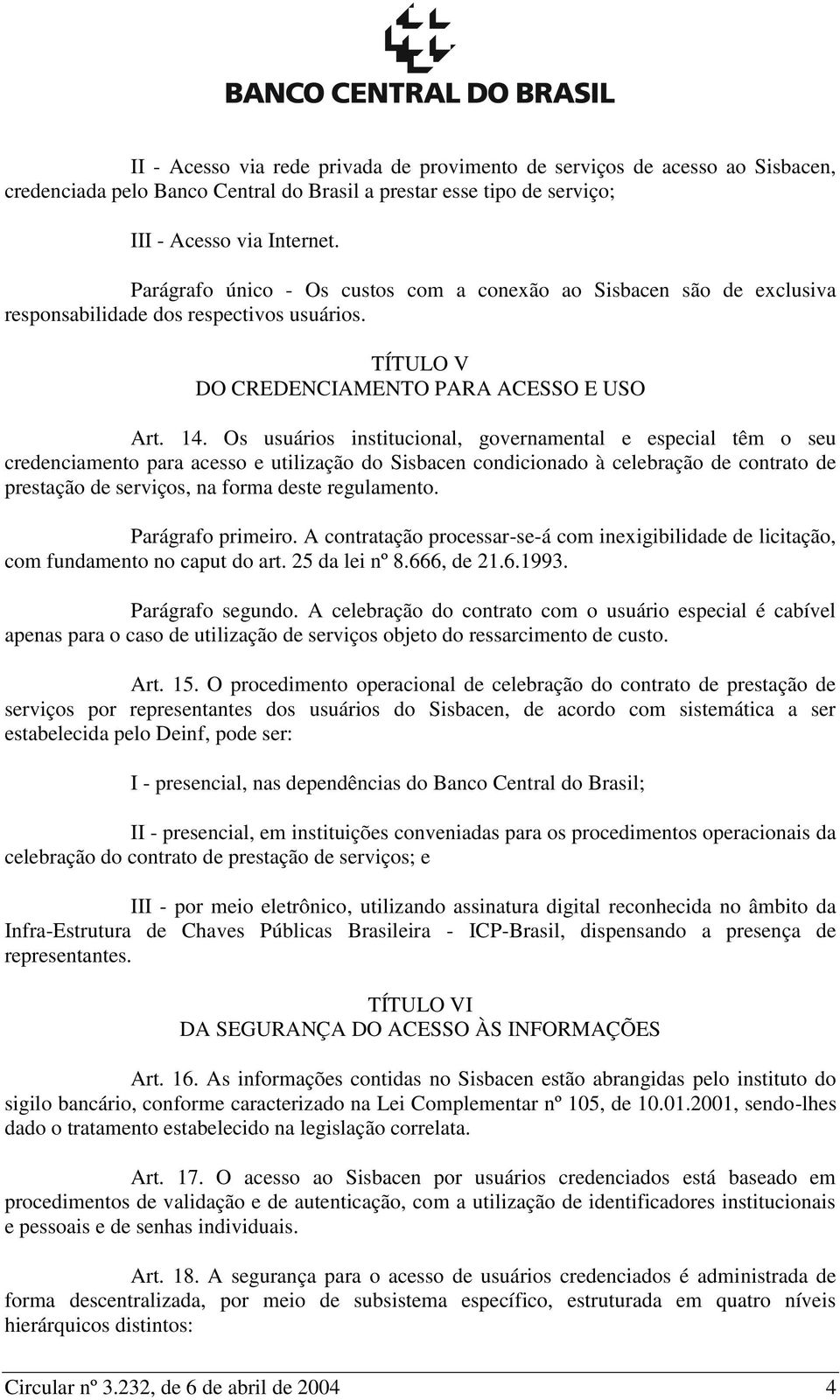 Os usuários institucional, governamental e especial têm o seu credenciamento para acesso e utilização do Sisbacen condicionado à celebração de contrato de prestação de serviços, na forma deste