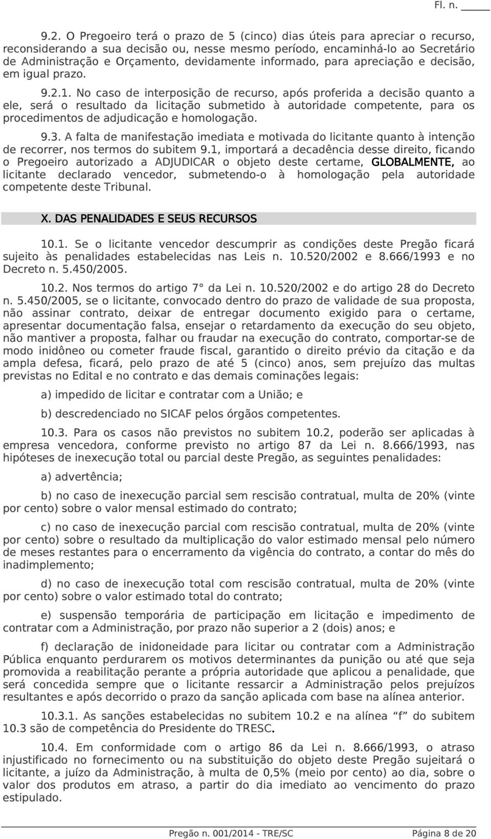 No caso de interposição de recurso, após proferida a decisão quanto a ele, será o resultado da licitação submetido à autoridade competente, para os procedimentos de adjudicação e homologação. 9.3.