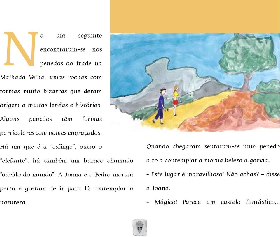 Há um que é a esfinge, outro o elefante, há também um buraco chamado ouvido do mundo.