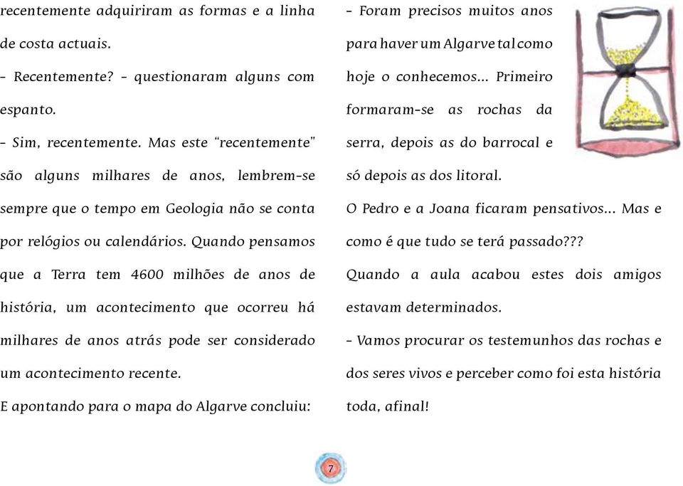 Quando pensamos que a Terra tem 4600 milhões de anos de história, um acontecimento que ocorreu há milhares de anos atrás pode ser considerado um acontecimento recente.