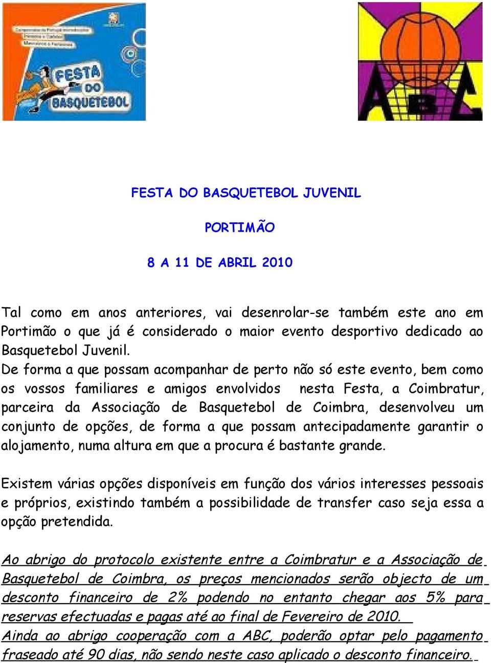 De forma a que possam acompanhar de perto não só este evento, bem como os vossos familiares e amigos envolvidos nesta Festa, a Coimbratur, parceira da Associação de Basquetebol de Coimbra,