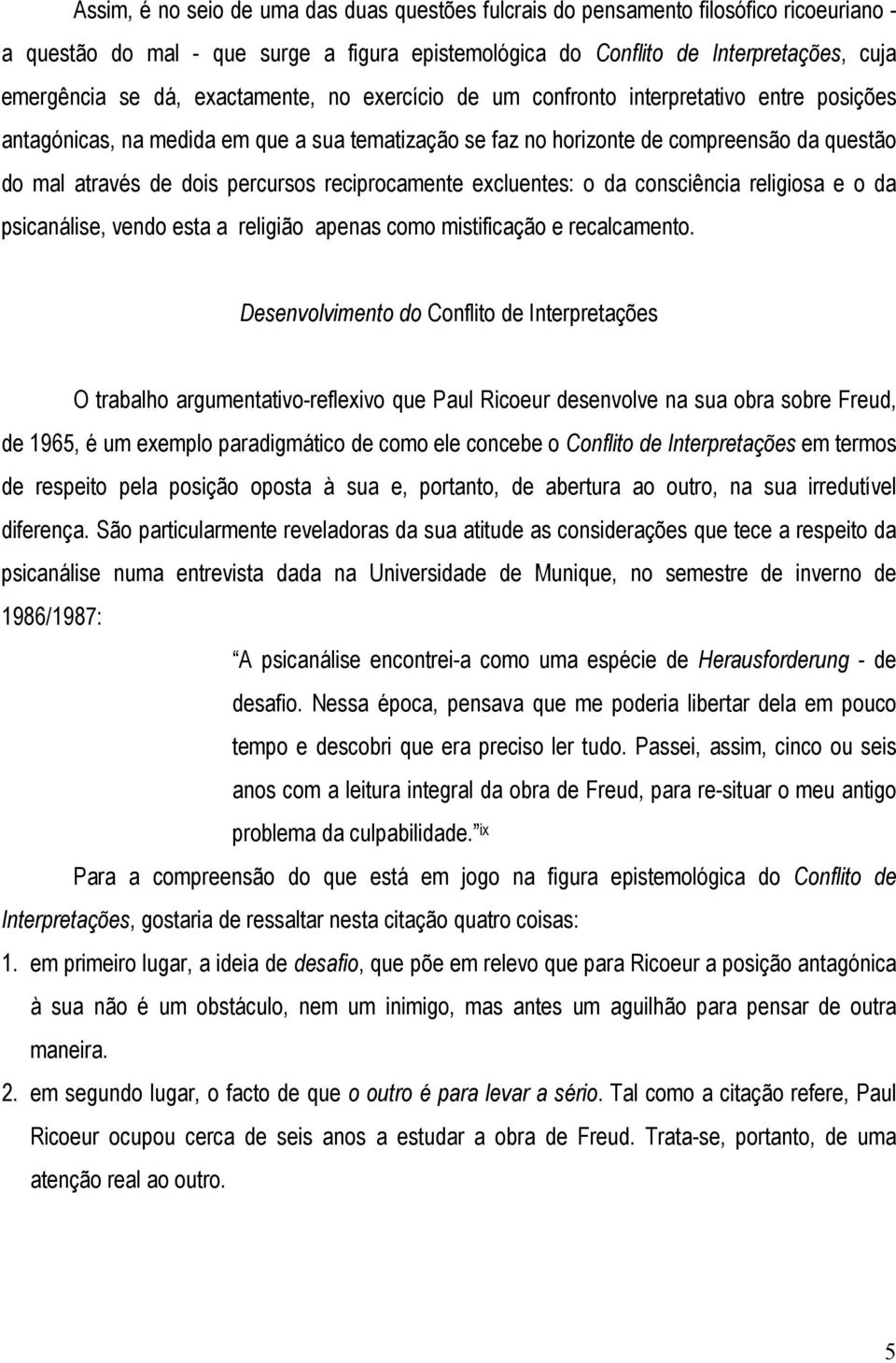 reciprocamente excluentes: o da consciência religiosa e o da psicanálise, vendo esta a religião apenas como mistificação e recalcamento.