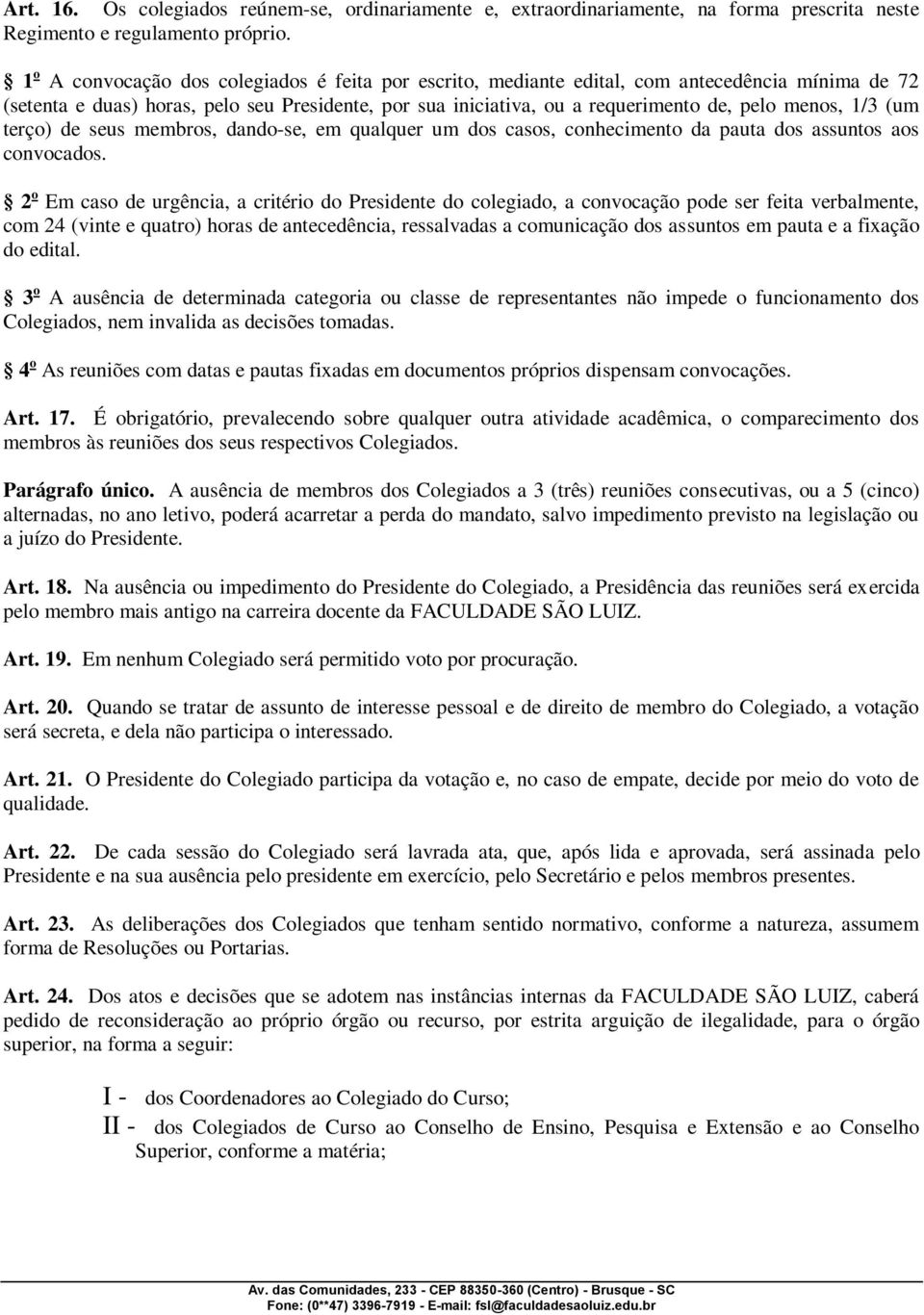 1/3 (um terço) de seus membros, dando-se, em qualquer um dos casos, conhecimento da pauta dos assuntos aos convocados.