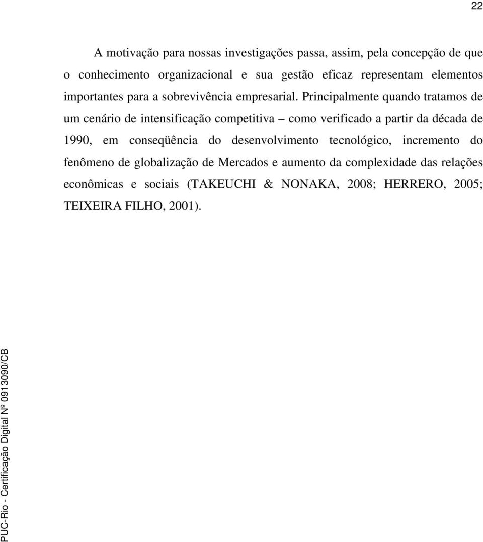 Principalmente quando tratamos de um cenário de intensificação competitiva como verificado a partir da década de 1990, em