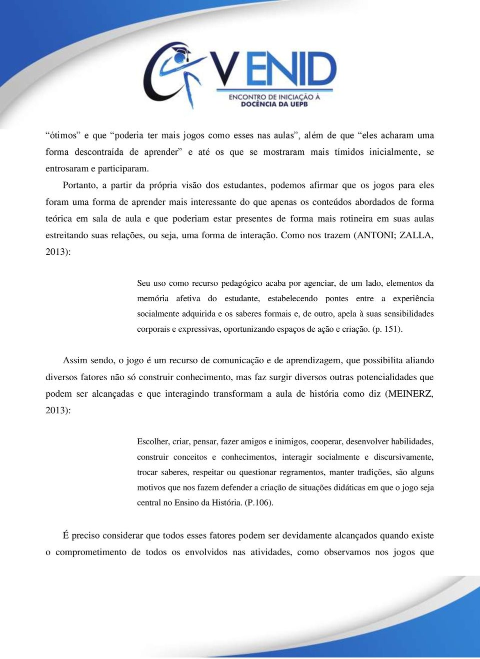 de aula e que poderiam estar presentes de forma mais rotineira em suas aulas estreitando suas relações, ou seja, uma forma de interação.