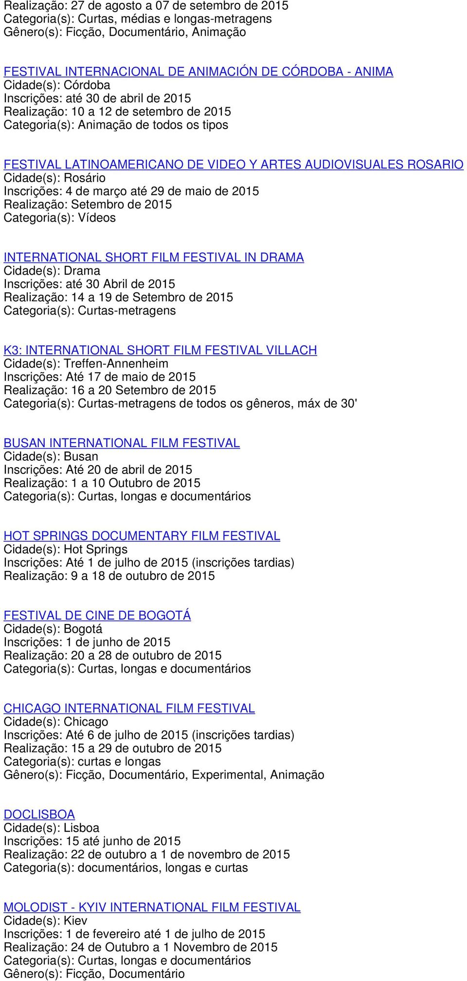 29 de maio de 2015 Realização: Setembro de 2015 Categoria(s): Vídeos INTERNATIONAL SHORT FILM FESTIVAL IN DRAMA Cidade(s): Drama Inscrições: até 30 Abril de 2015 Realização: 14 a 19 de Setembro de