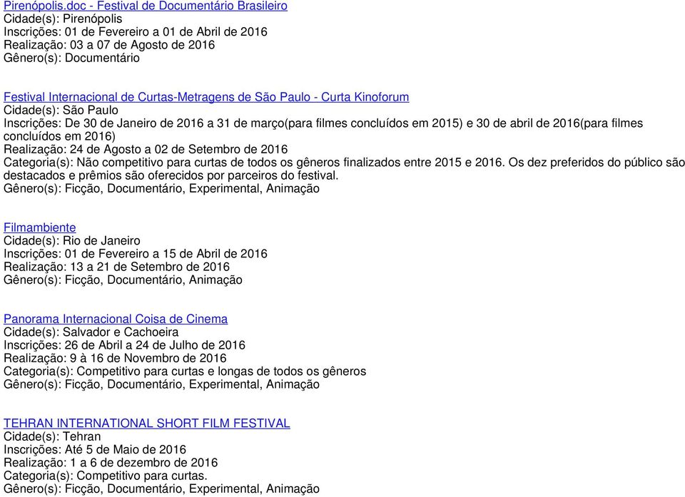 de Curtas-Metragens de São Paulo - Curta Kinoforum Cidade(s): São Paulo Inscrições: De 30 de Janeiro de 2016 a 31 de março(para filmes concluídos em 2015) e 30 de abril de 2016(para filmes concluídos