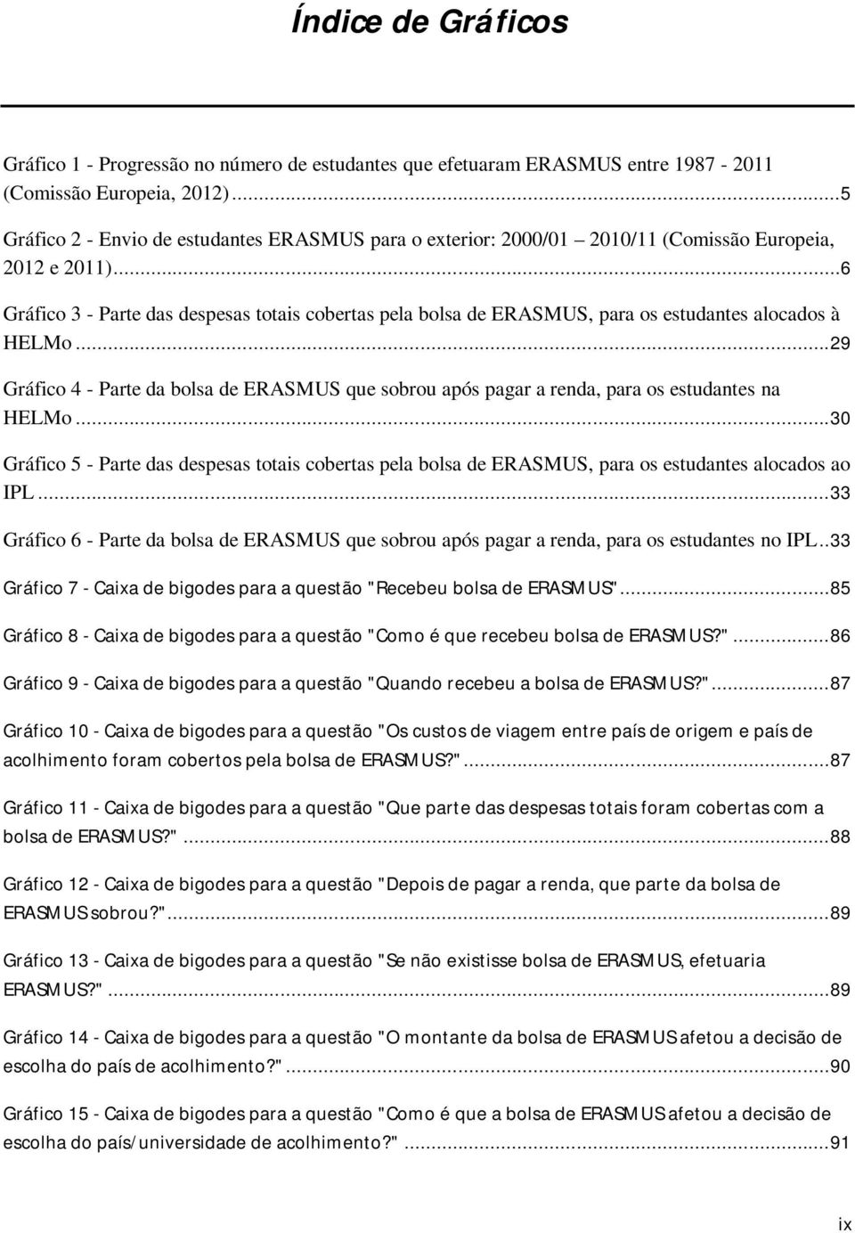 ..6 Gráfico 3 - Parte das despesas totais cobertas pela bolsa de ERASMUS, para os estudantes alocados à HELMo.