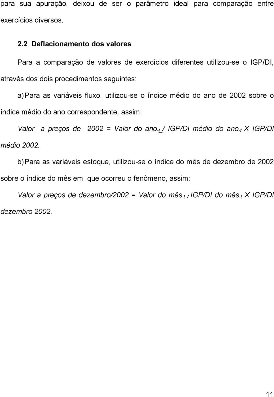 fluxo, utilizou-se o índice médio do ano de 2002 sobre o índice médio do ano correspondente, assim: Valor a preços de 2002 = Valor do ano -t / IGP/DI médio do ano -t X