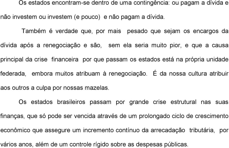 estados está na própria unidade federada, embora muitos atribuam à renegociação. É da nossa cultura atribuir aos outros a culpa por nossas mazelas.