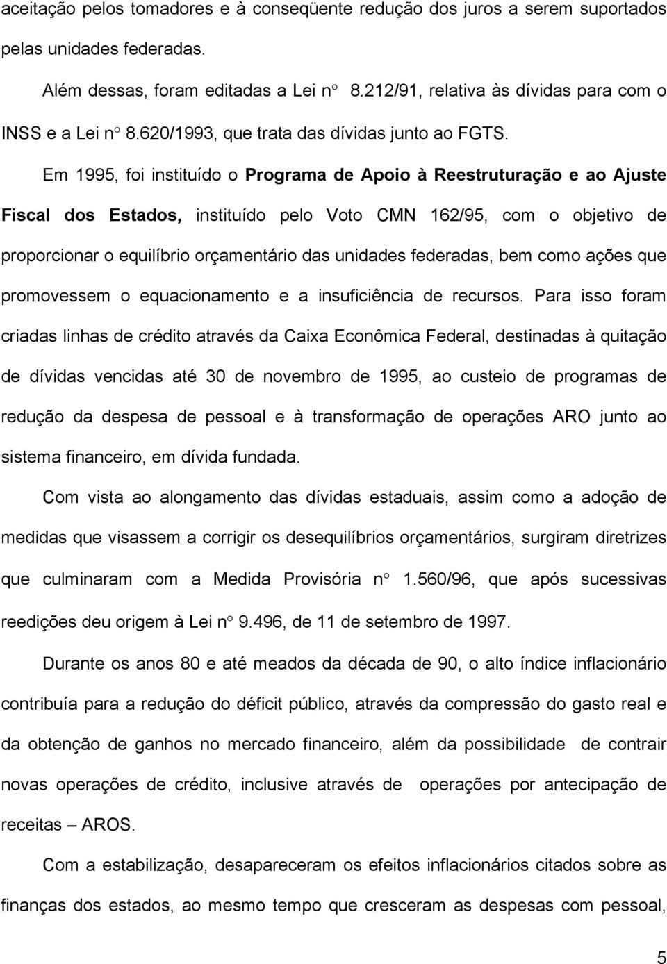 Em 1995, foi instituído o Programa de Apoio à Reestruturação e ao Ajuste Fiscal dos Estados, instituído pelo Voto CMN 162/95, com o objetivo de proporcionar o equilíbrio orçamentário das unidades