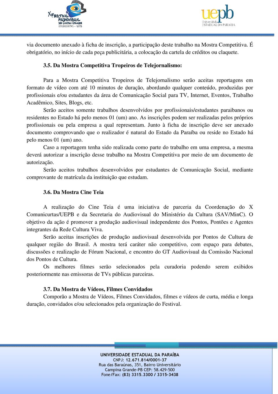 qualquer conteúdo, produzidas por profissionais e/ou estudantes da área de Comunicação Social para TV, Internet, Eventos, Trabalho Acadêmico, Sites, Blogs, etc.