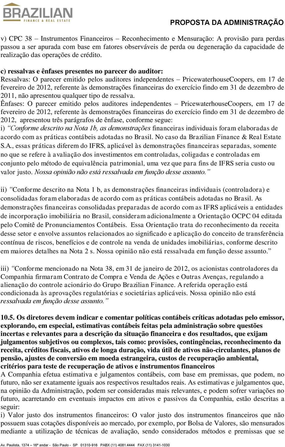 c) ressalvas e ênfases presentes no parecer do auditor: Ressalvas: O parecer emitido pelos auditores independentes PricewaterhouseCoopers, em 17 de fevereiro de 2012, referente às demonstrações