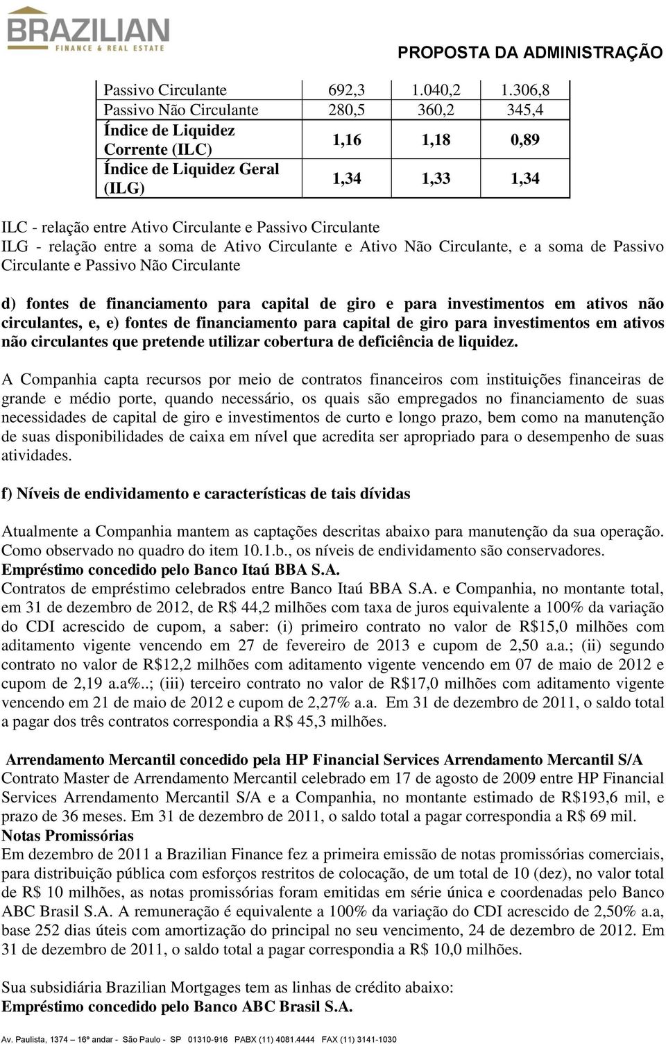 ILG - relação entre a soma de Ativo Circulante e Ativo Não Circulante, e a soma de Passivo Circulante e Passivo Não Circulante d) fontes de financiamento para capital de giro e para investimentos em