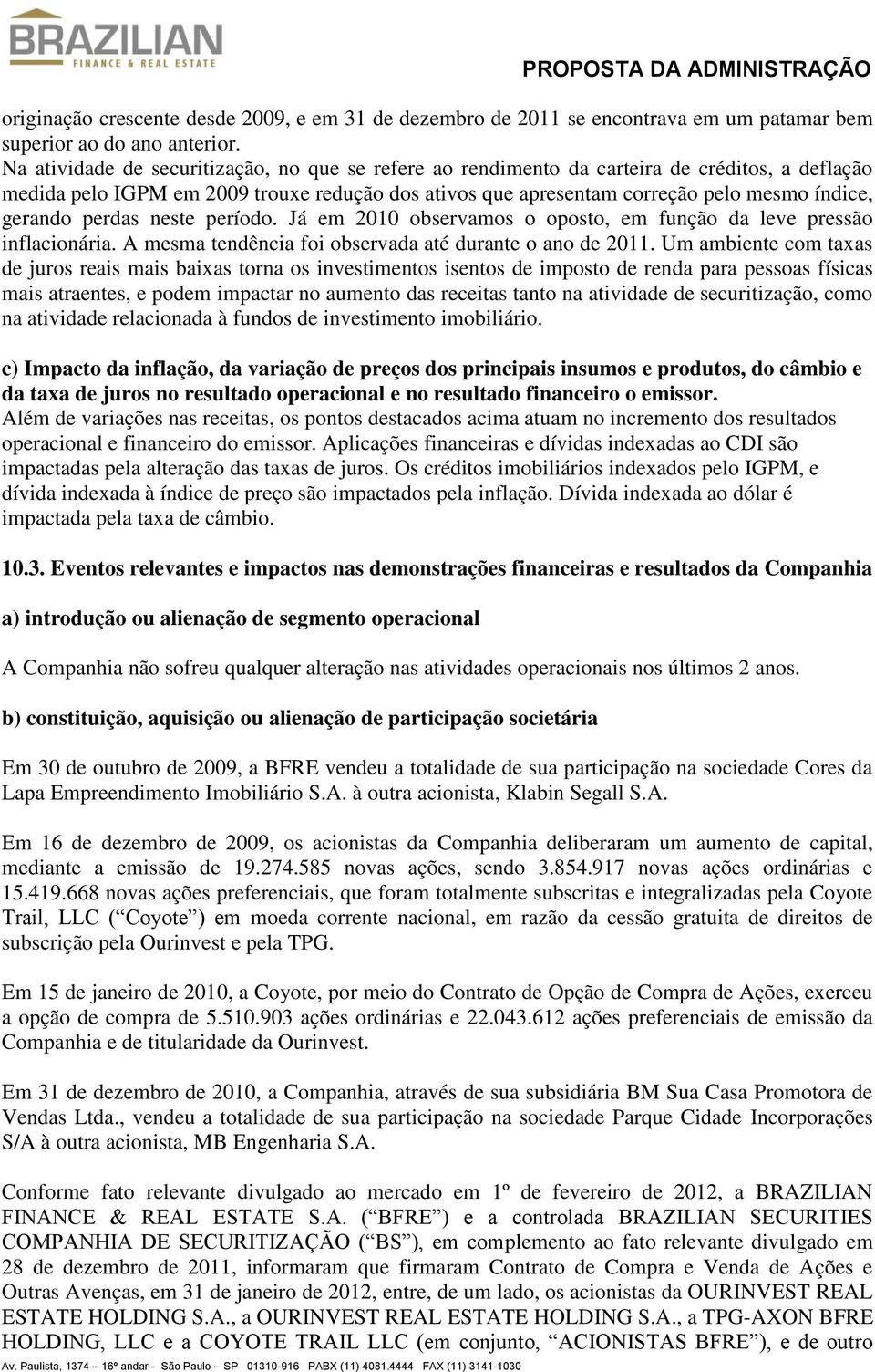 perdas neste período. Já em 2010 observamos o oposto, em função da leve pressão inflacionária. A mesma tendência foi observada até durante o ano de 2011.