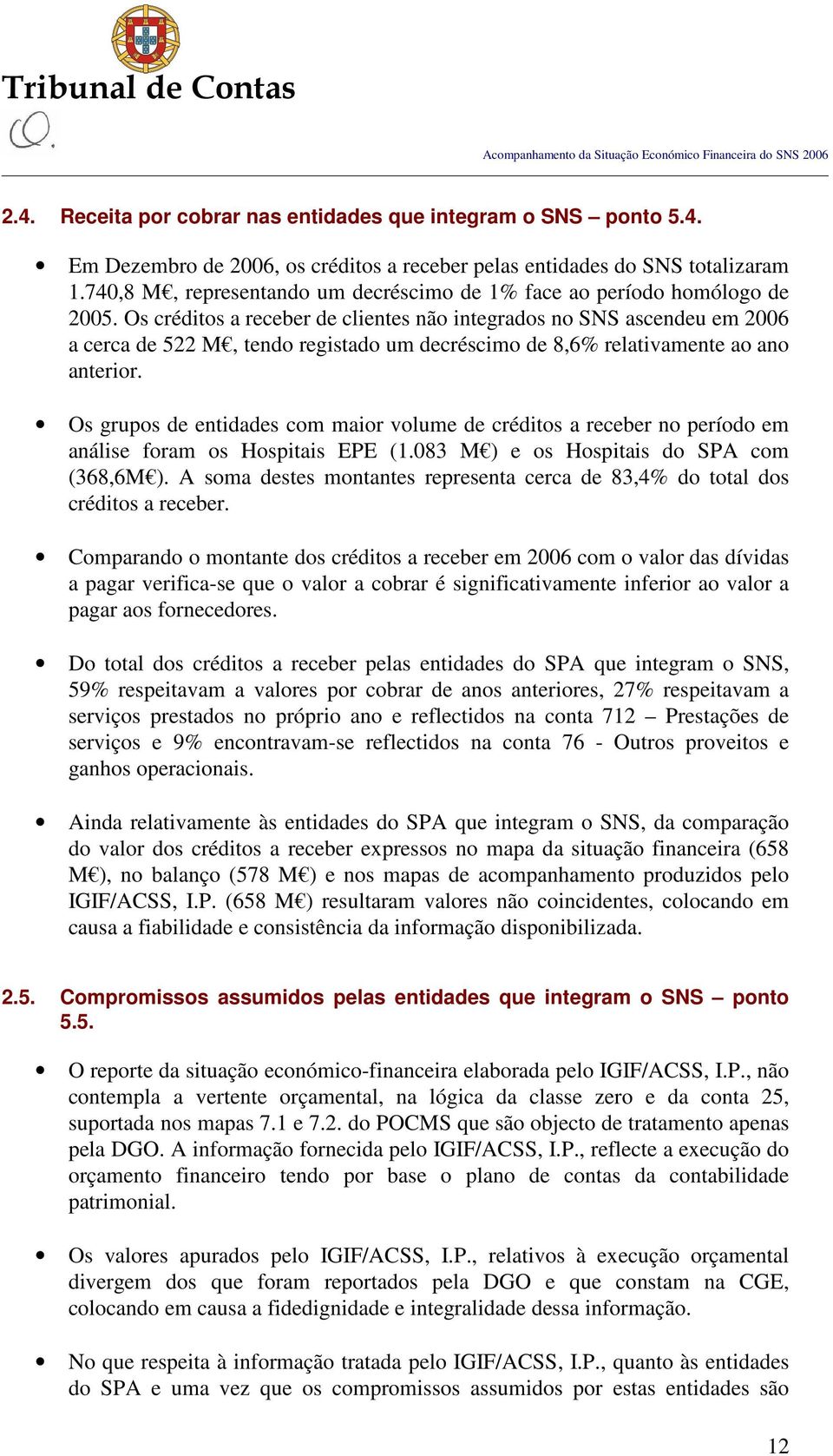 Os créditos a receber de clientes não integrados no SNS ascendeu em 2006 a cerca de 522 M, tendo registado um decréscimo de 8,6% relativamente ao ano anterior.