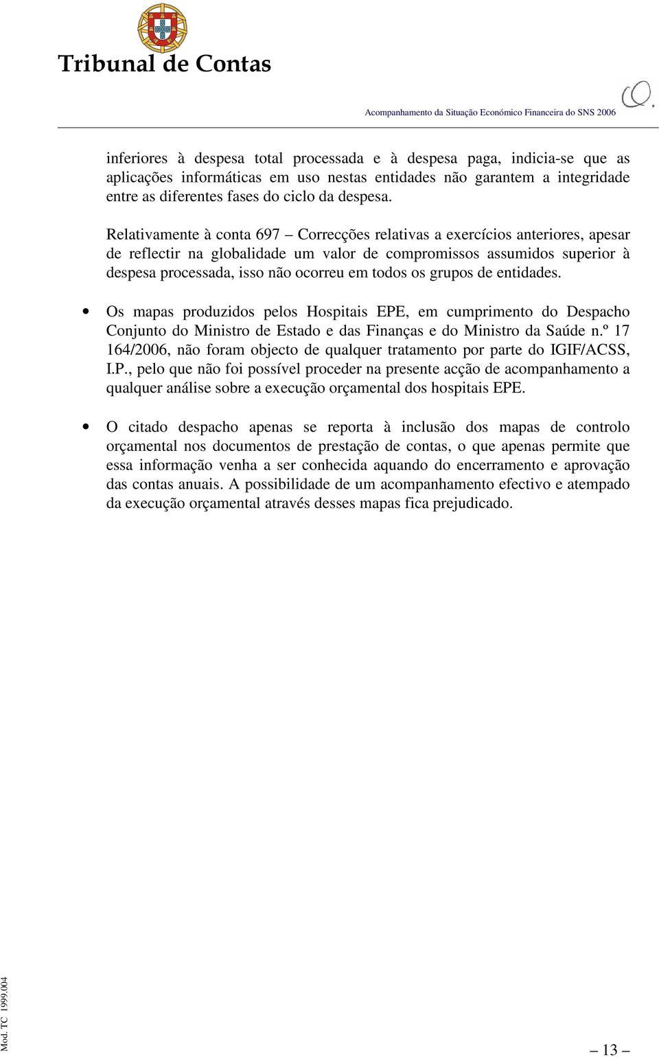 os grupos de entidades. Os mapas produzidos pelos Hospitais EPE, em cumprimento do Despacho Conjunto do Ministro de Estado e das Finanças e do Ministro da Saúde n.