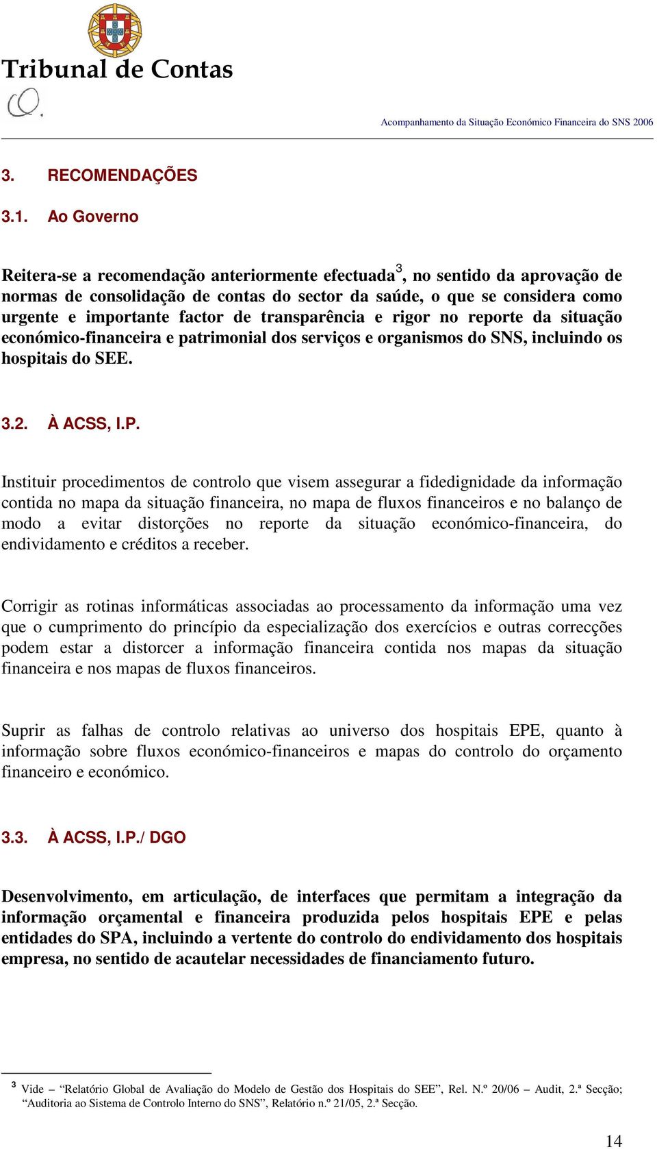 transparência e rigor no reporte da situação económico-financeira e patrimonial dos serviços e organismos do SNS, incluindo os hospitais do SEE. 3.2. À ACSS, I.P.