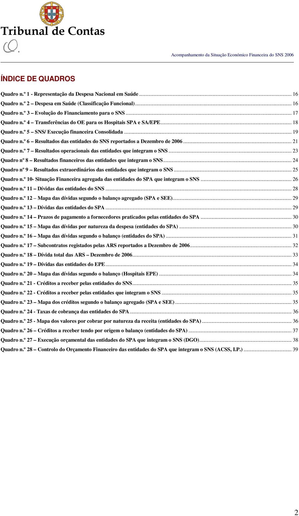 º 6 Resultados das entidades do SNS reportados a Dezembro de 2006... 21 Quadro n.º 7 Resultados operacionais das entidades que integram o SNS.