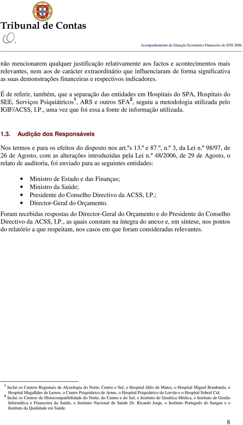 É de referir, também, que a separação das entidades em Hospitais do SPA, Hospitais do SEE, Serviços Psiquiátricos 1, ARS e outros SFA 2, seguiu a metodologia utilizada pelo IGIF/ACSS, I.P., uma vez que foi essa a fonte de informação utilizada.