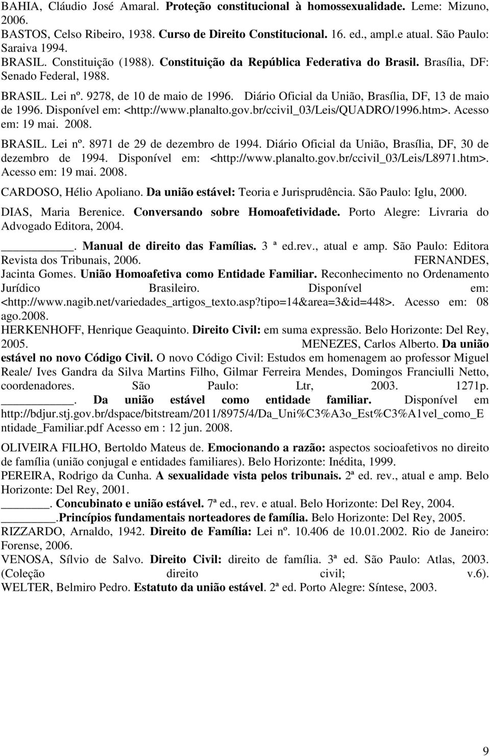 Diário Oficial da União, Brasília, DF, 13 de maio de 1996. Disponível em: <http://www.planalto.gov.br/ccivil_03/leis/quadro/1996.htm>. Acesso em: 19 mai. 2008. BRASIL. Lei nº.