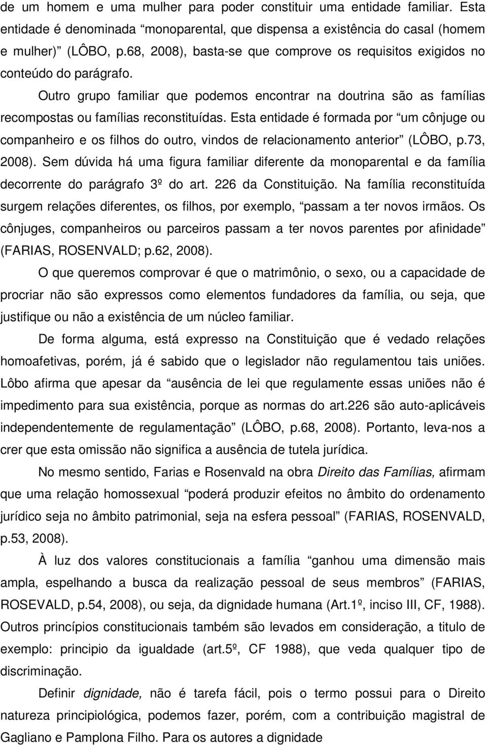 Esta entidade é formada por um cônjuge ou companheiro e os filhos do outro, vindos de relacionamento anterior (LÔBO, p.73, 2008).