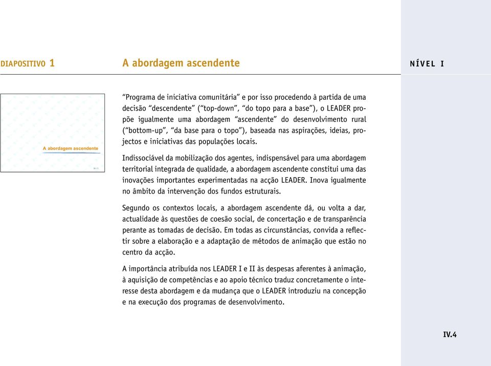 Indissociável da mobilização dos agentes, indispensável para uma abordagem territorial integrada de qualidade, a abordagem ascendente constitui uma das inovações importantes experimentadas na acção