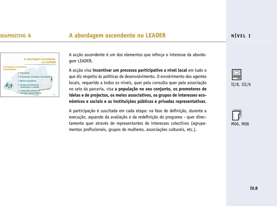 A acção visa incentivar um processo participativo a nível local em tudo o que diz respeito às políticas de desenvolvimento.