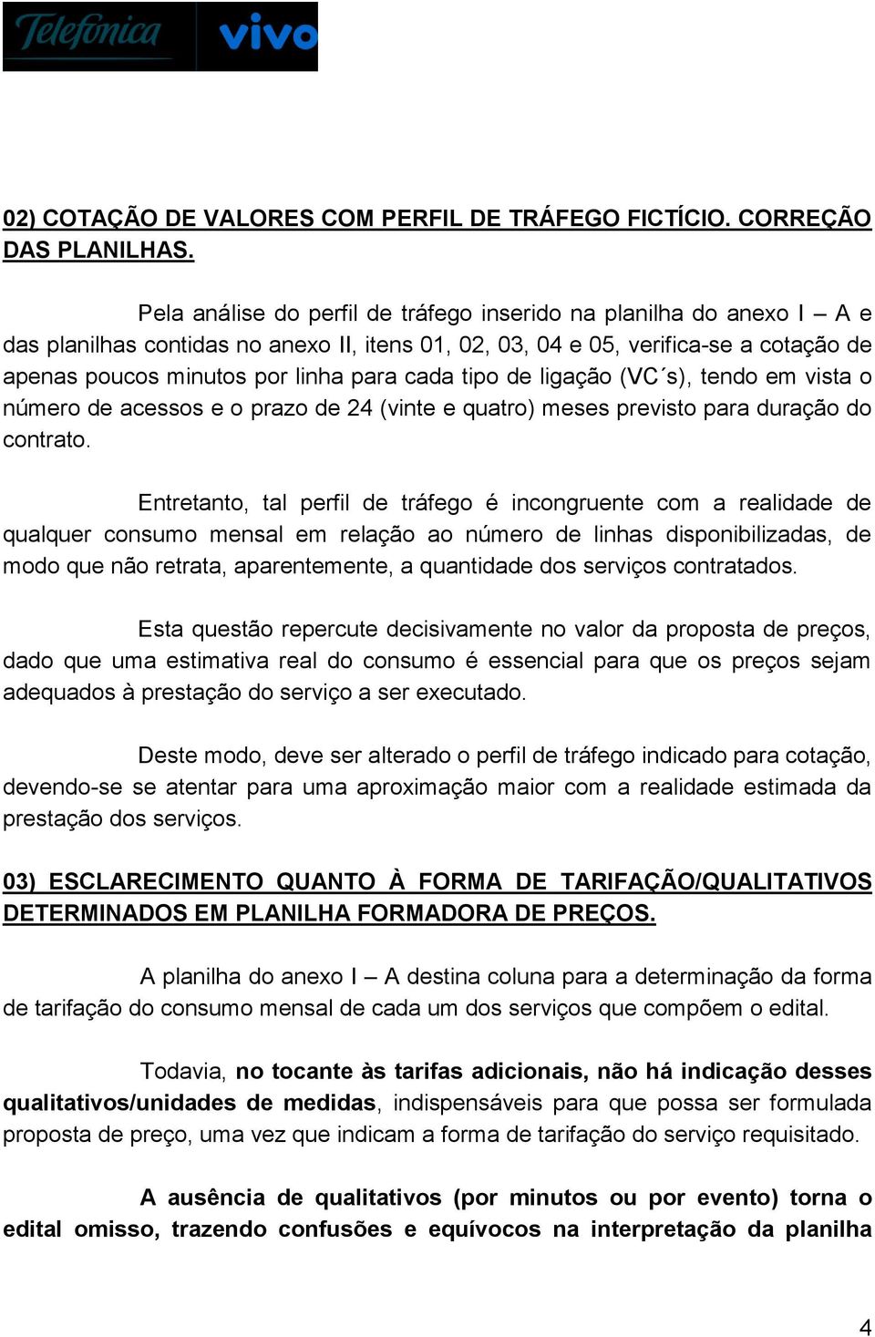 tipo de ligação (VC s), tendo em vista o número de acessos e o prazo de 24 (vinte e quatro) meses previsto para duração do contrato.