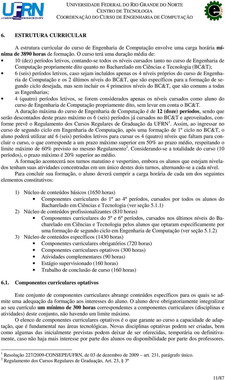 Tecnologia (BC&T); 6 (seis) períodos letivos, caso sejam incluídos apenas os 4 níveis próprios do curso de Engenharia de Computação e os 2 últimos níveis do BC&T, que são específicos para a formação