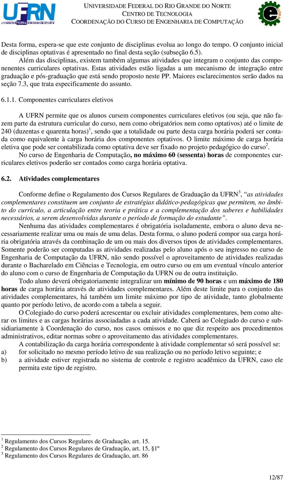 Estas atividades estão ligadas a um mecanismo de integração entre graduação e pós-graduação que está sendo proposto neste PP. Maiores esclarecimentos serão dados na seção 7.