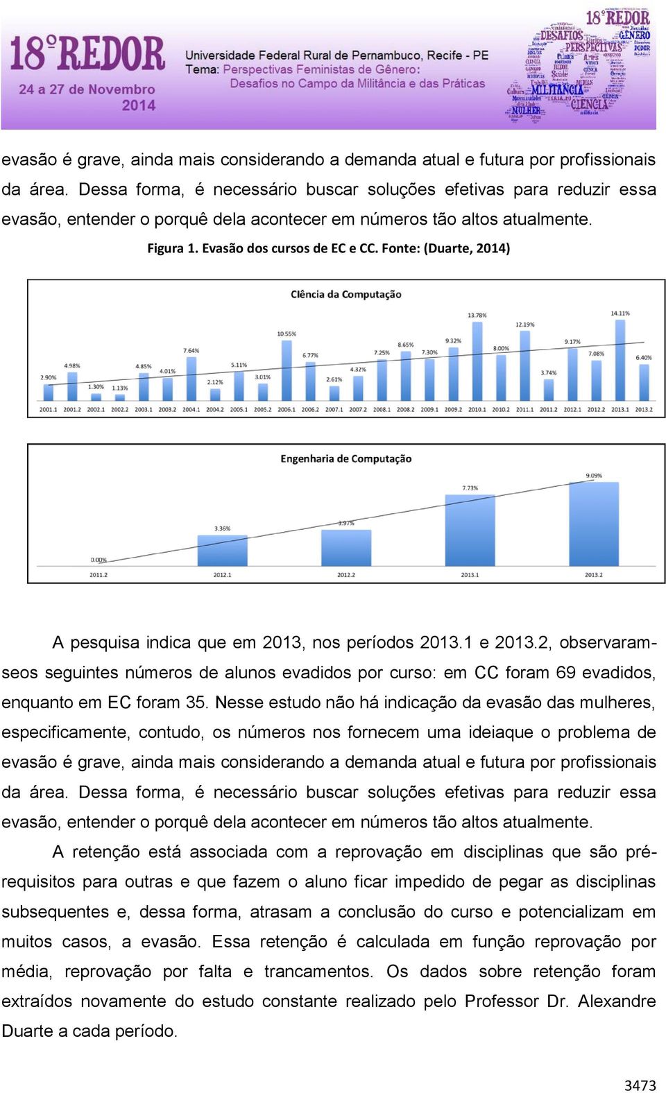 Fonte: (Duarte, 2014) A pesquisa indica que em 2013, nos períodos 2013.1 e 2013.2, observaramseos seguintes números de alunos evadidos por curso: em CC foram 69 evadidos, enquanto em EC foram 35.