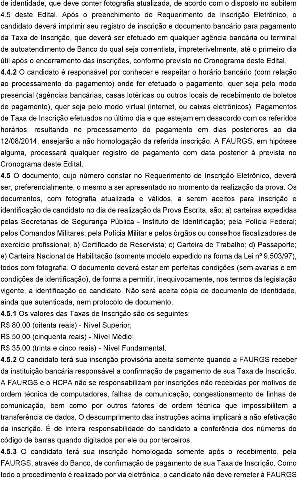 em qualquer agência bancária ou terminal de autoatendimento de Banco do qual seja correntista, impreterivelmente, até o primeiro dia útil após o encerramento das inscrições, conforme previsto no