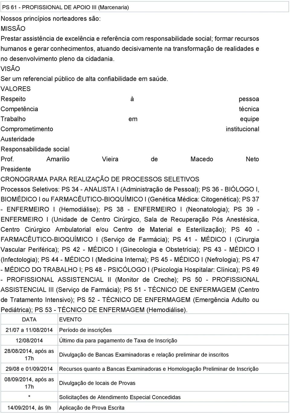 VALORES Respeito à pessoa Competência técnica Trabalho em equipe Comprometimento Austeridade Responsabilidade social institucional Prof.