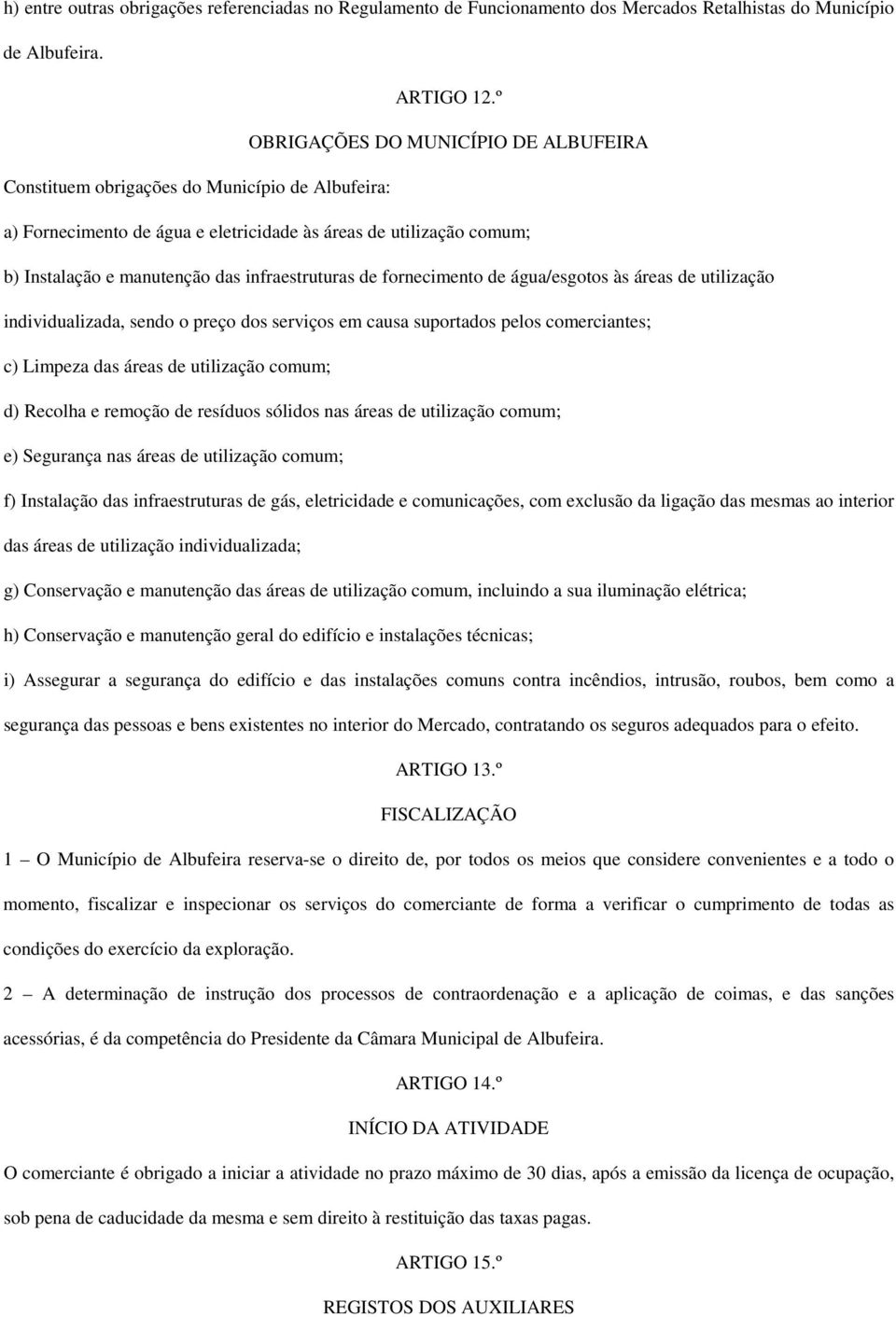 infraestruturas de fornecimento de água/esgotos às áreas de utilização individualizada, sendo o preço dos serviços em causa suportados pelos comerciantes; c) Limpeza das áreas de utilização comum; d)