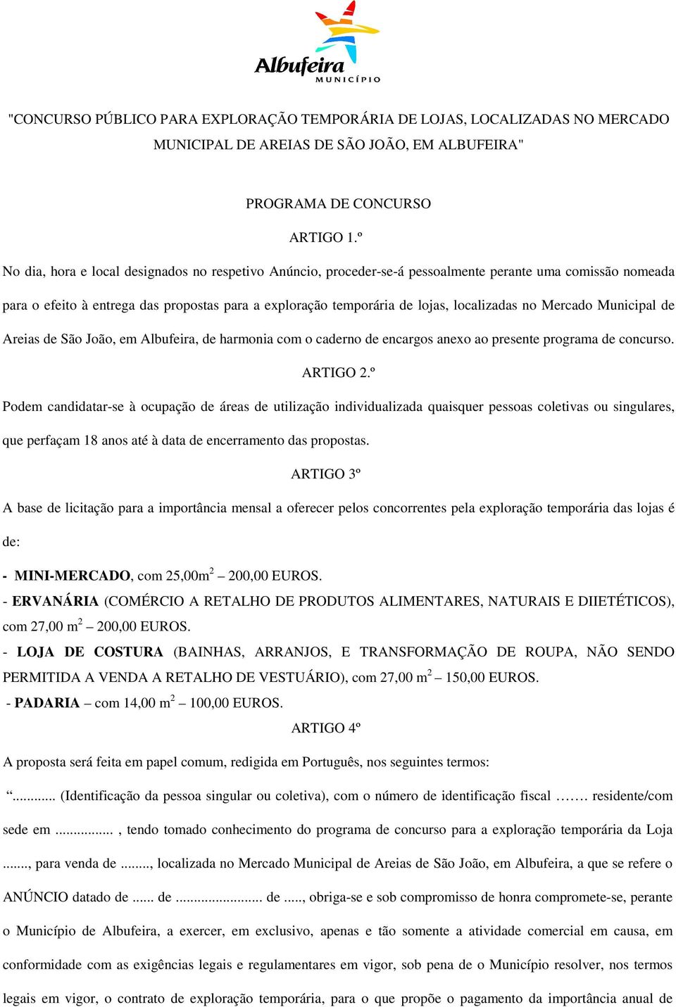 localizadas no Mercado Municipal de Areias de São João, em Albufeira, de harmonia com o caderno de encargos anexo ao presente programa de concurso. ARTIGO 2.