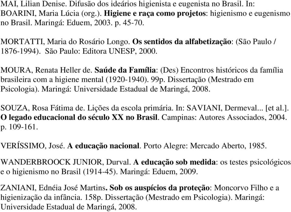 Saúde da Família: (Des) Encontros históricos da família brasileira com a higiene mental (1920-1940). 99p. Dissertação (Mestrado em Psicologia). Maringá: Universidade Estadual de Maringá, 2008.