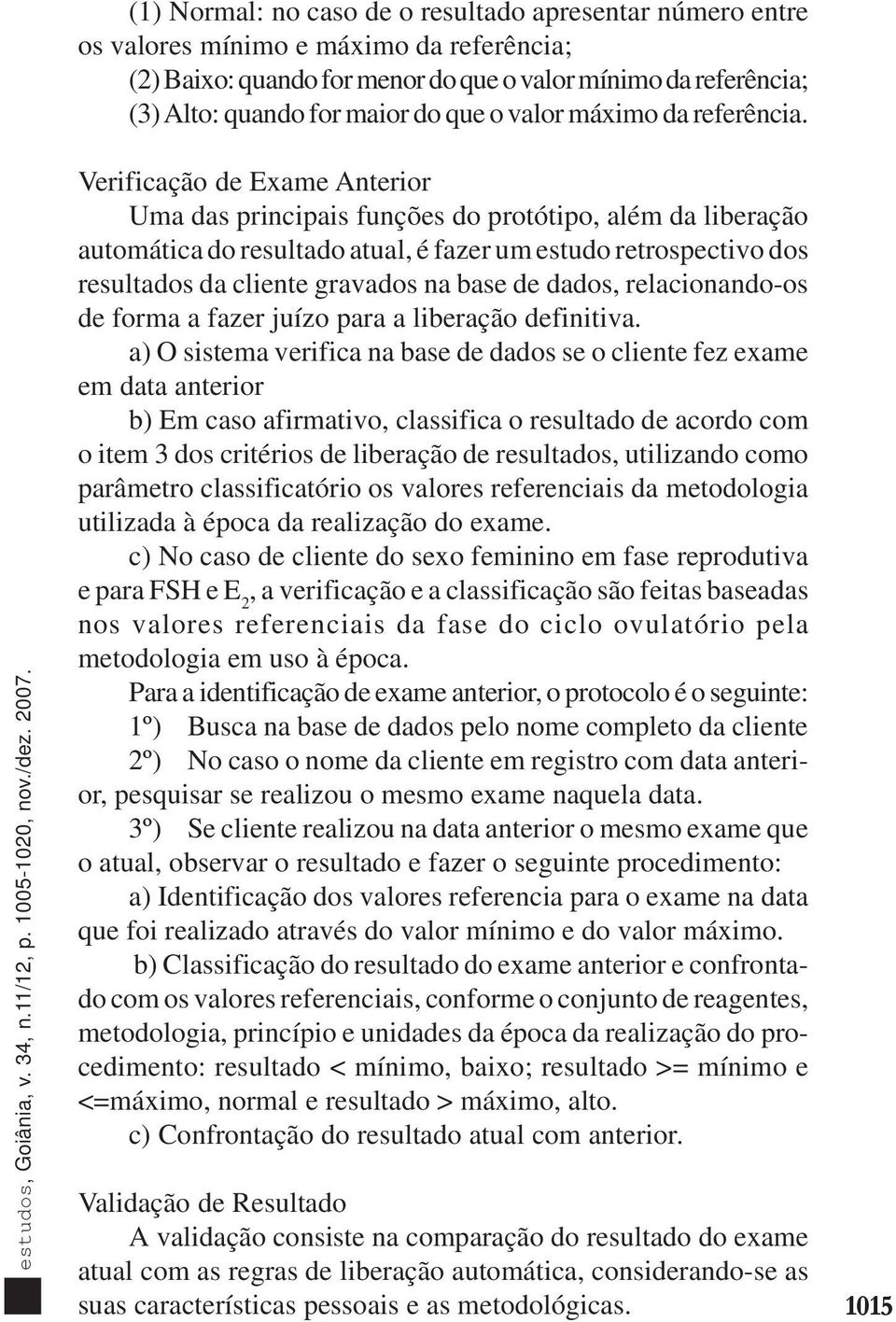 Verificação de Exame Anterior Uma das principais funções do protótipo, além da liberação automática do resultado atual, é fazer um estudo retrospectivo dos resultados da cliente gravados na base de