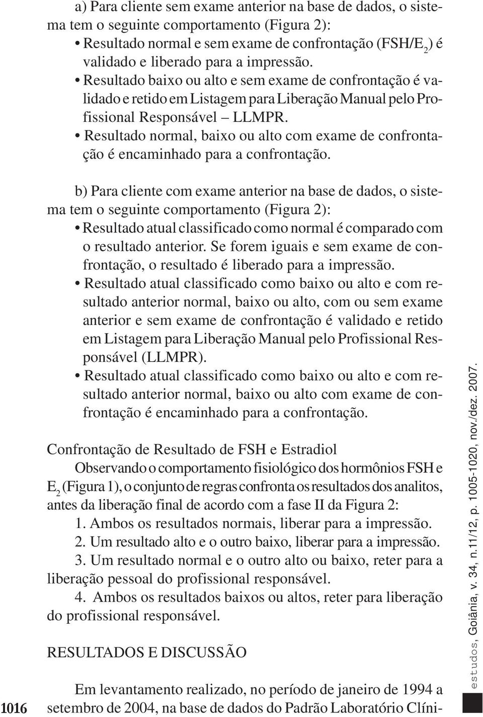 Resultado normal, baixo ou alto com exame de confrontação é encaminhado para a confrontação.