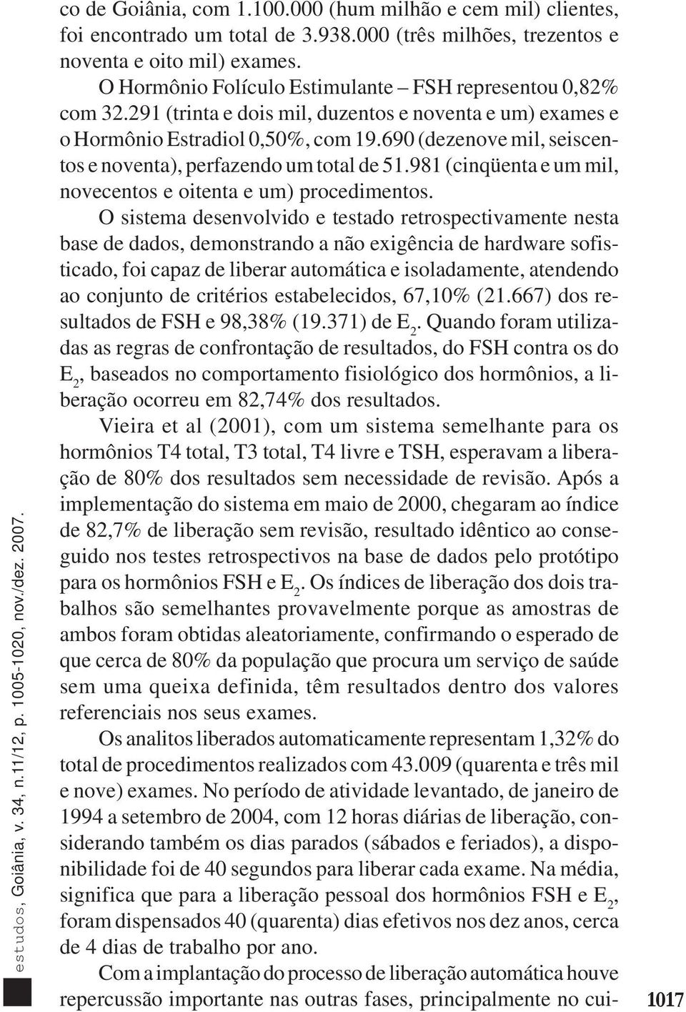 690 (dezenove mil, seiscentos e noventa), perfazendo um total de 51.981 (cinqüenta e um mil, novecentos e oitenta e um) procedimentos.