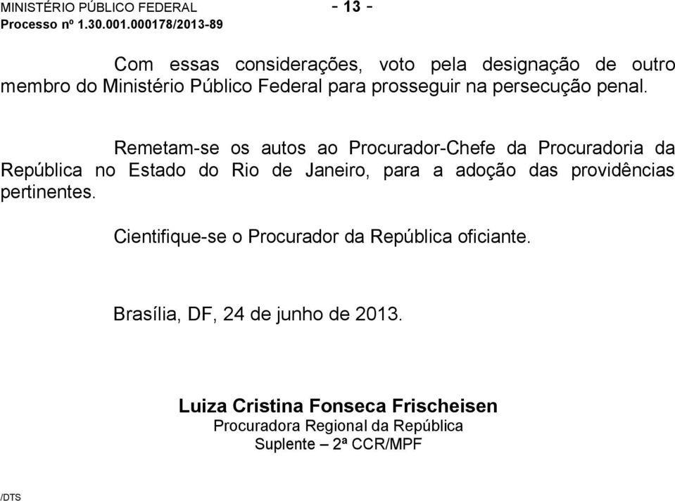 Remetam-se os autos ao Procurador-Chefe da Procuradoria da República no Estado do Rio de Janeiro, para a adoção das