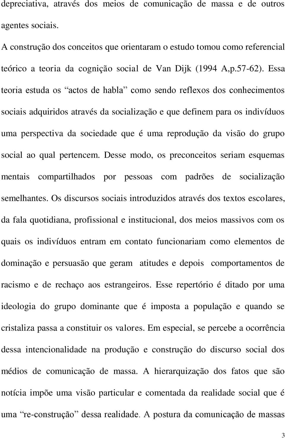 Essa teoria estuda os actos de habla como sendo reflexos dos conhecimentos sociais adquiridos através da socialização e que definem para os indivíduos uma perspectiva da sociedade que é uma