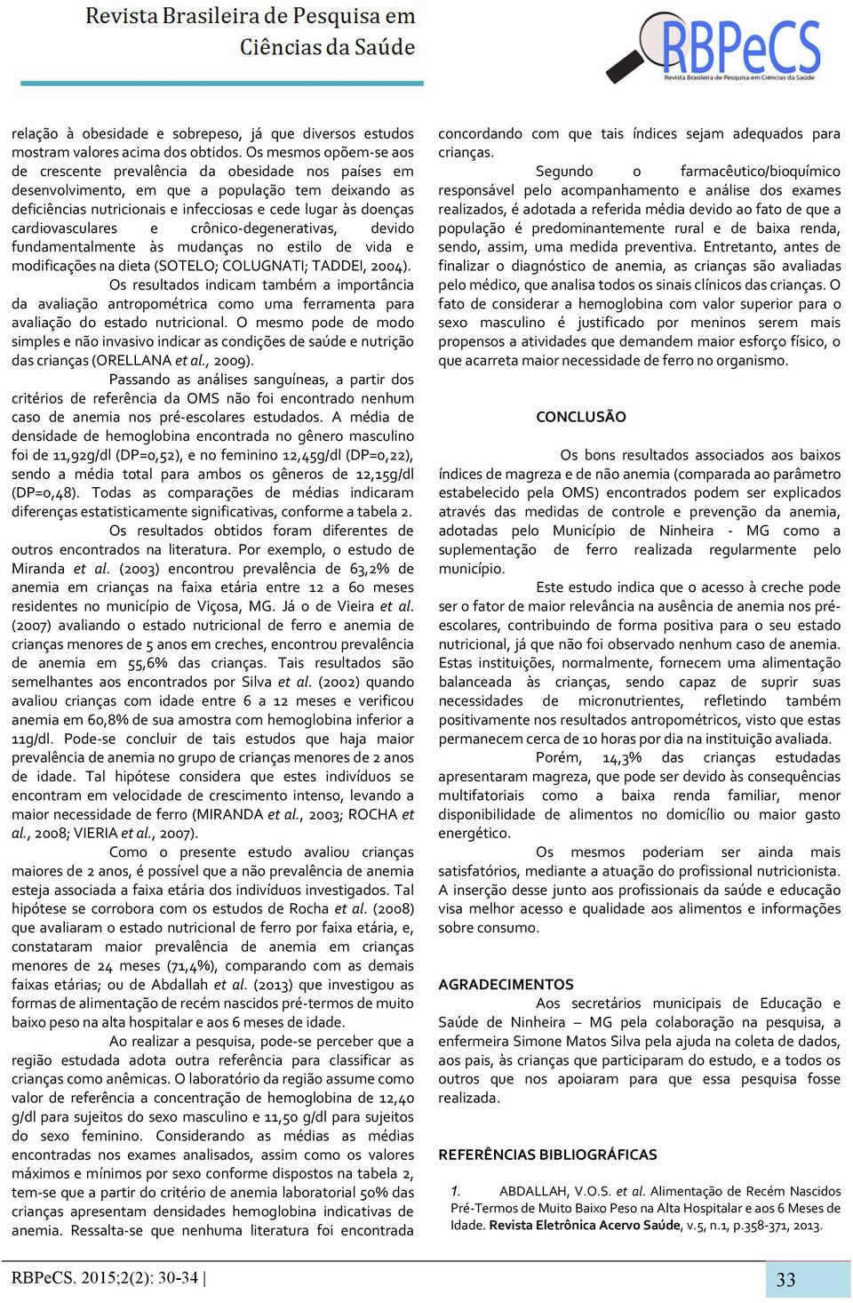 cardiovasculares e crônico-degenerativas, devido fundamentalmente às mudanças no estilo de vida e modificações na dieta (SOTELO; COLUGNATI; TADDEI, 2004).