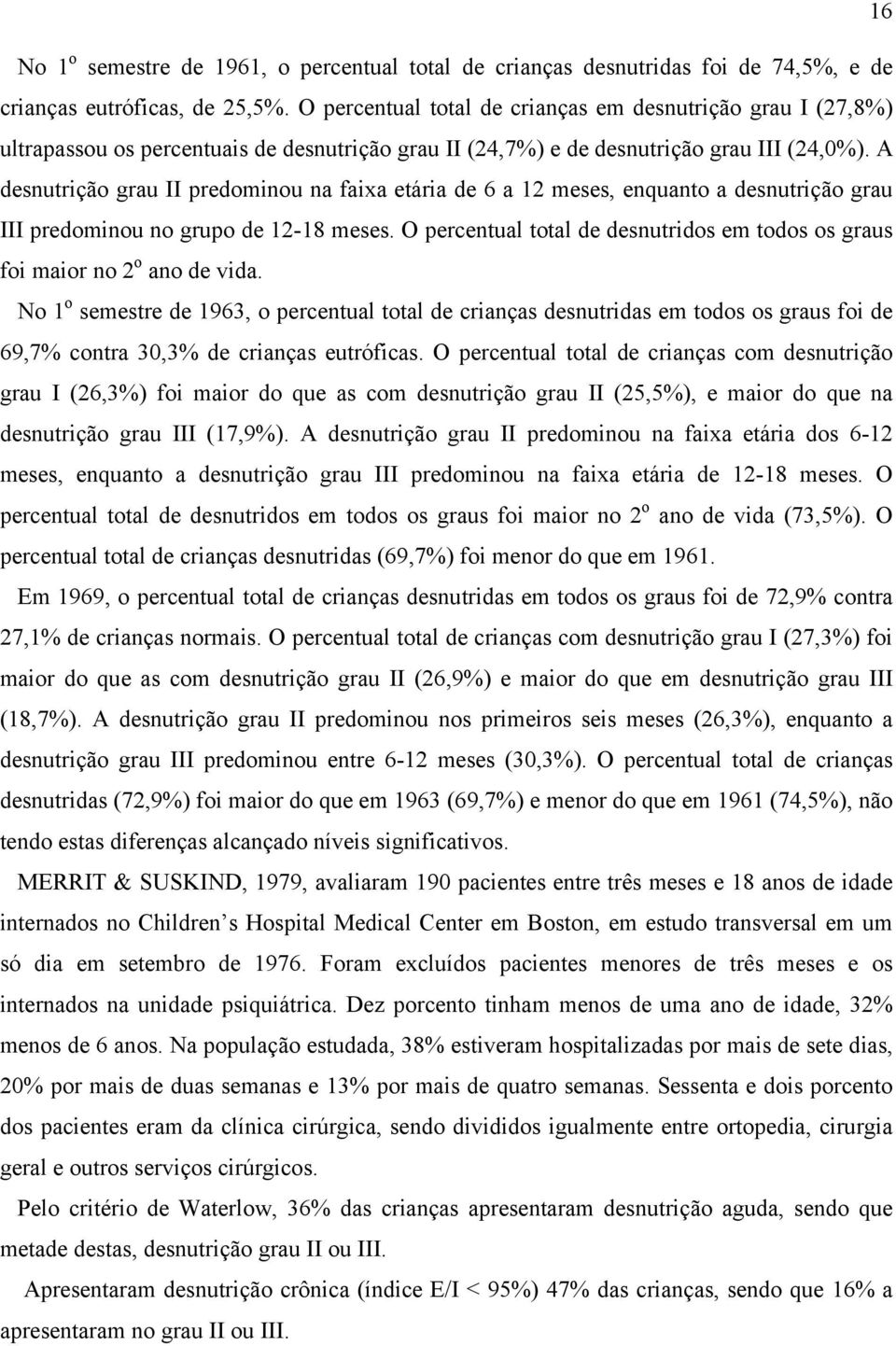 A desnutrição grau II predominou na faixa etária de 6 a 12 meses, enquanto a desnutrição grau III predominou no grupo de 12-18 meses.