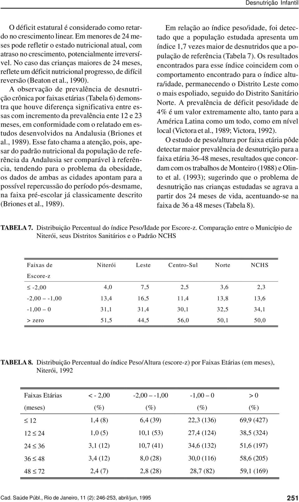 No caso das crianças maiores de 24 meses, reflete um déficit nutricional progresso, de difícil reversão (Beaton et al., 1990).