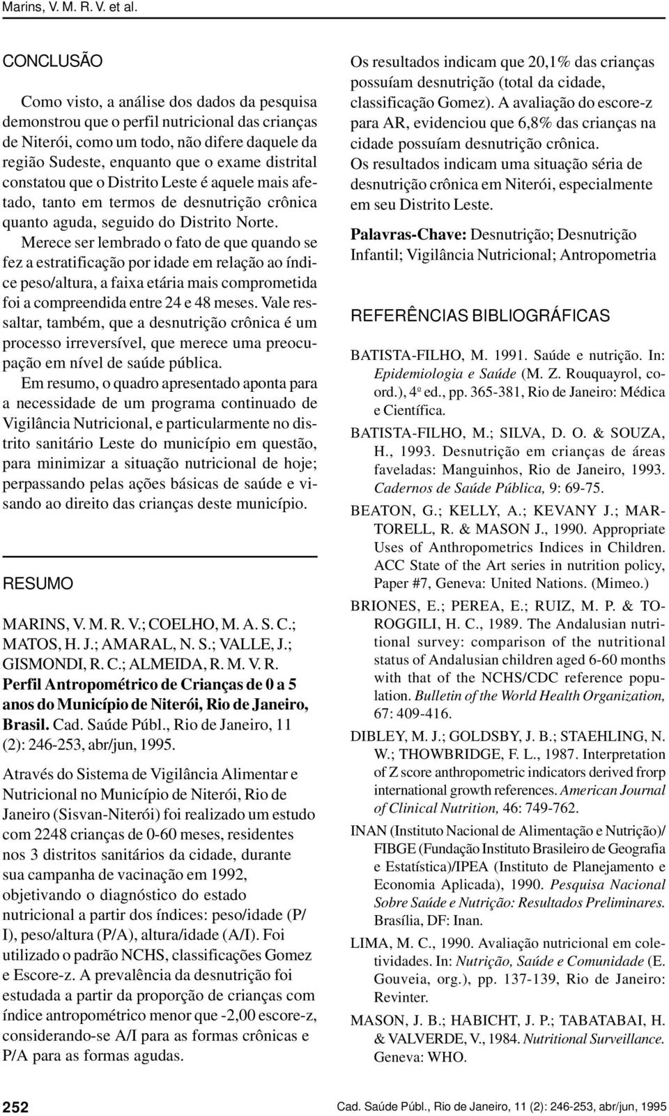 constatou que o Distrito Leste é aquele mais afetado, tanto em termos de desnutrição crônica quanto aguda, seguido do Distrito Norte.